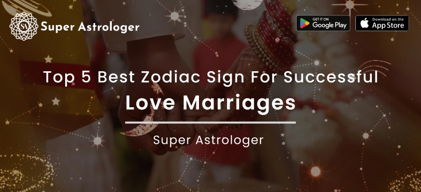 Top 5 best zodiac sign for Successful Love Marriages Super